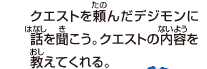 クエストを頼んだデジモンに話を聞こう。
クエストの内容を教えてくれる。