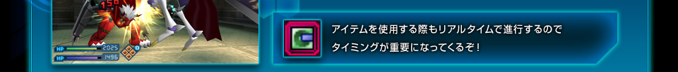 アイテムを使用する際もリアルタイム進行するのでタイミングが重要になってくるぞ！